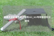 南昌大学金融考研分数线2023_2023考研各学校分数线