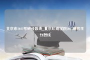 北京市2023考研分数线_北京印刷学院2023研究生分数线